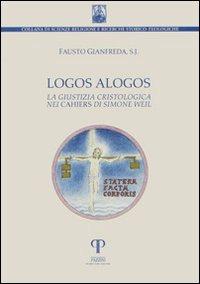 Logos alogos. La giustizia cristologica nei «Cahiers» di Simone Weil - Fausto Gianfreda - copertina