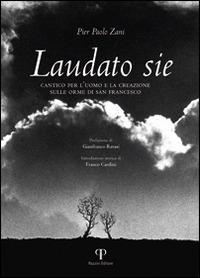 Laudato sie. Cantico per l'uomo e la creazione sulle orme di san Francesco. Ediz. illustrata - P. Paolo Zani - copertina