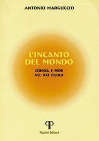 L' incanto del mondo. Scienza e fede nel XXI secolo - Antonio Marguccio - copertina