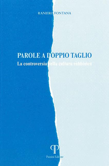 Parole a doppio taglio. La controversia nella letteratura Rabbinica. Ediz. integrale - Raniero Fontana - copertina