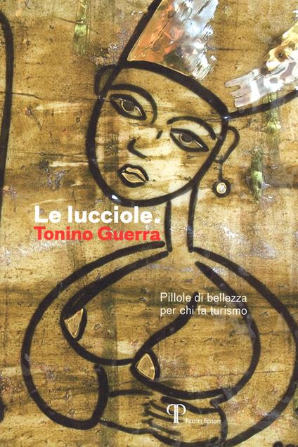 Le lucciole. Pillole di bellezza per chi fa turismo. Ediz. illustrata - Tonino Guerra - copertina