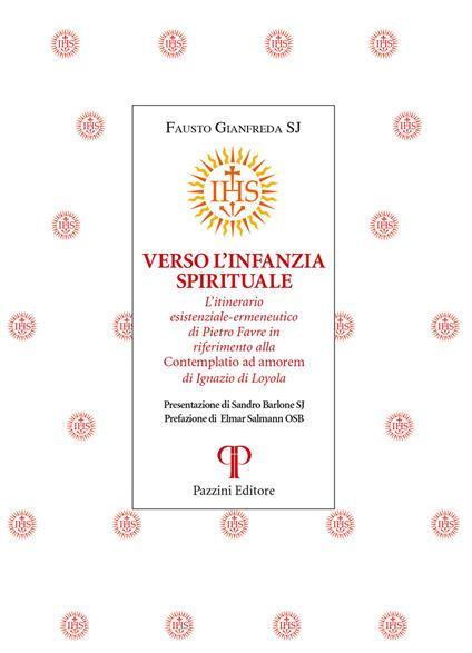 Verso l'infanzia spirituale. L'itinerario esistenziale-ermeneutico di Pietro Favre in riferimento alla «Contemplatio ad amorem» di Ignazio di Loyola - Fausto Gianfreda - copertina