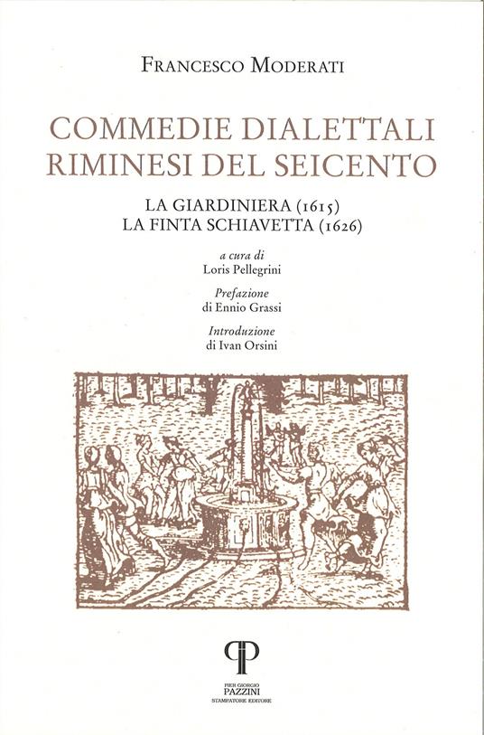Commedie dialettali riminesi del Seicento. La giardiniera (1615). La finta schiavetta (1626) - Francesco Moderati - copertina