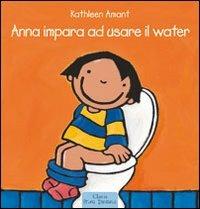 Anna impara ad usare il water. Ediz. a colori - Kathleen Amant - copertina