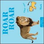 Roar roar. Ediz. illustrata