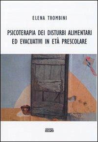 Psicoterapia dei disturbi alimentari ed evacuativi in età prescolare - Elena Trombini - copertina