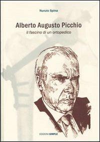 Alberto Augusto Picchio. Il fascino di un ortopedico - Nunzio Spina - copertina