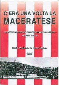 C'era una volta la Maceratese. Il racconto di quattro campionati passati alla storia. Gli anni '50 e '60 - Glauco Giglioni - copertina