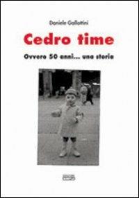 Cedro time ovvero 50 anni... Una storia - Daniele Gallottini - copertina