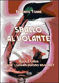 Sballo al volante. Alcol e guida: perché i giovani devono rischiare? - Federico Torre - copertina