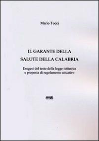 Il garante della salute della Calabria. Esegesi del testo della legge istitutiva e proposta di regolamento attuativo - Mario Tocci - copertina