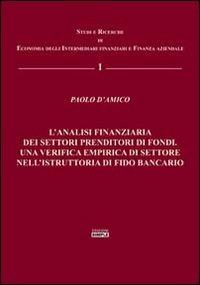 L' analisi finanziaria dei settori prenditori di fondi. Una verifica empirica di settore nell'istruttoria di fido bancario - Paolo D'Amico - copertina