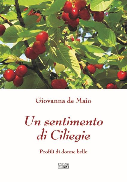 Un sentimento di ciliegie. Profili di donne belle - Giovanna De Maio - copertina