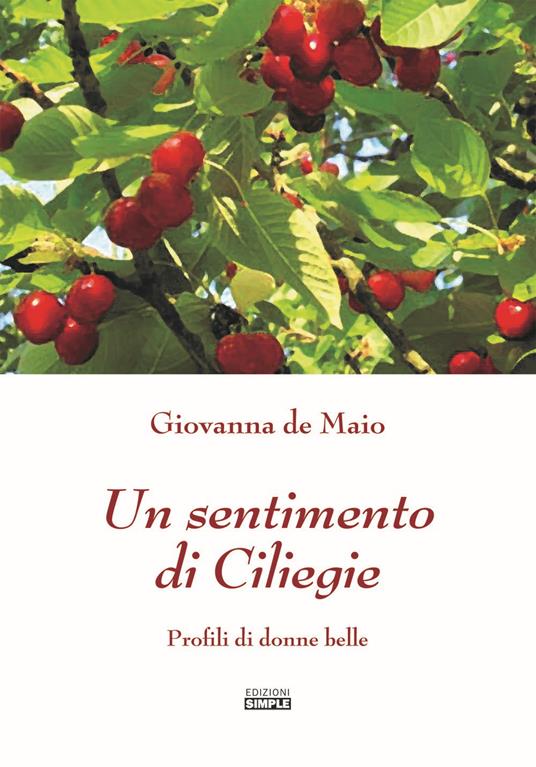 Un sentimento di ciliegie. Profili di donne belle - Giovanna De Maio - copertina