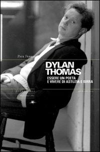 Dylan Thomas. Essere un poeta e vivere di astuzia e birra - Paul Ferris - copertina