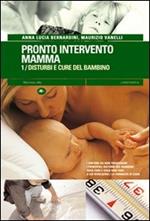 Pronto intervento mamma. Vol. 1: Disturbi e cure del bambino.