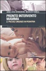 Pronto intervento mamma. Vol. 2: Piccole urgenze in pediatria.
