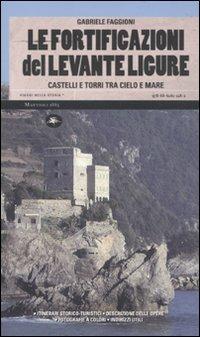 Le fortificazioni del Levante ligure. Castelli e torri tra cielo e mare - Gabriele Faggioni - copertina