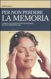 Per non perdere la memoria. Teoria ed esercizi per ricordarsi di non dimenticare - Monica Bacci - copertina