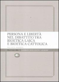 Persona e libertà nel dibattito tra bioetica laica e bioetica cattolica - Michele Aramini - copertina