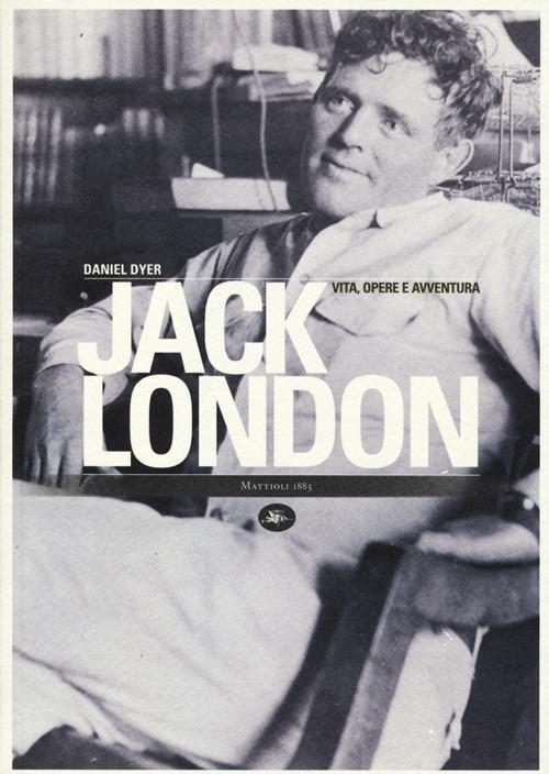 Jack London. Vita, opere e avventura - Daniel Dyer - copertina