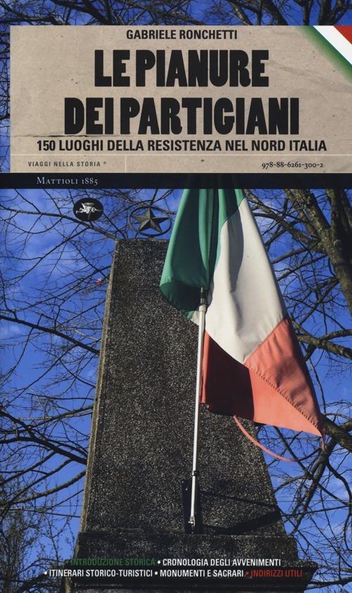 Le pianure dei partigiani. 150 luoghi della Resistenza nel Nord Italia - Gabriele Ronchetti - copertina