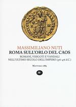 Roma sull'orlo del caos. Romani, visigoti e vandali nell'ultimo secolo dell'impero (376-476 d.C.)