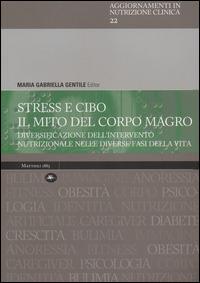 Stress e cibo. Il mito del corpo umano. Diversificazione dell'intervento nutrizionale nelle diverse fasi della vita - copertina