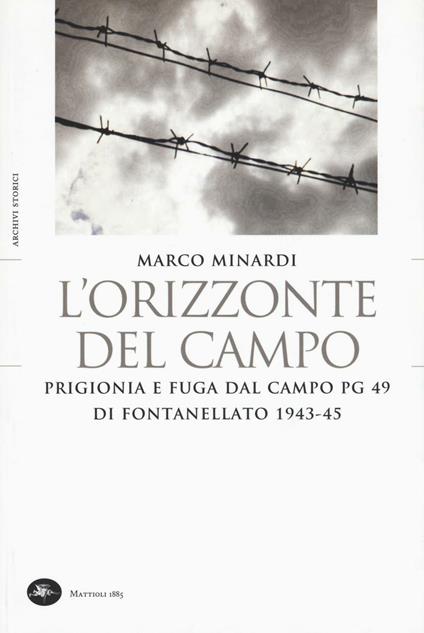 L' orizzonte del campo. Prigionia e fuga dal campo PG 49 di Fontanellato 1943-45 - Marco Minardi - copertina