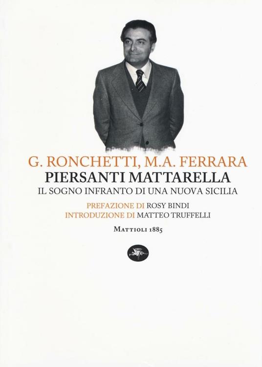 Piersanti Mattarella. Il sogno infranto di una nuova Sicilia - Gabriele Ronchetti,M. Angela Ferrara - copertina