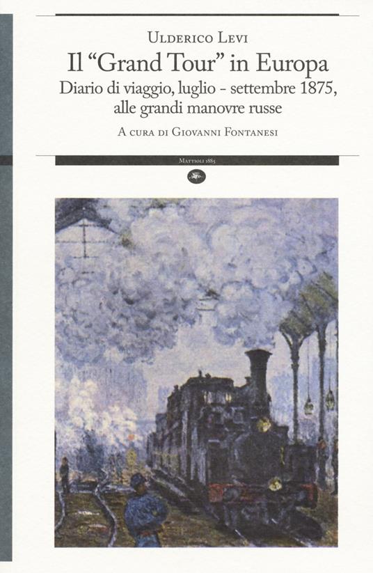 Il «grand tour» in Europa. Diario di viaggio, luglio-settembre 1875, alle grandi manovre russe - Ulderico Levi - copertina