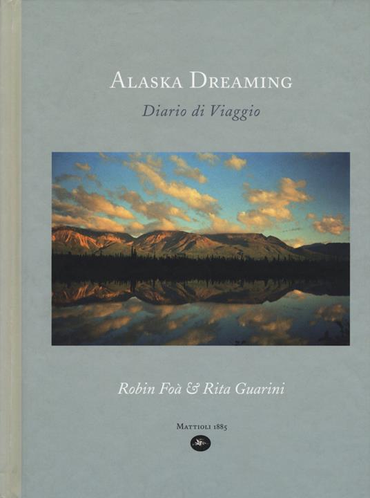 Alaska dreaming. Diario di viaggio, agosto 1998. Ediz. a colori - Rita Guarini,Robin Foà - copertina