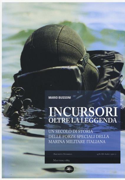 Incursori, oltre la leggenda. Un secolo di storia delle forze speciali della Marina Militare italiana - Mario Bussoni - copertina