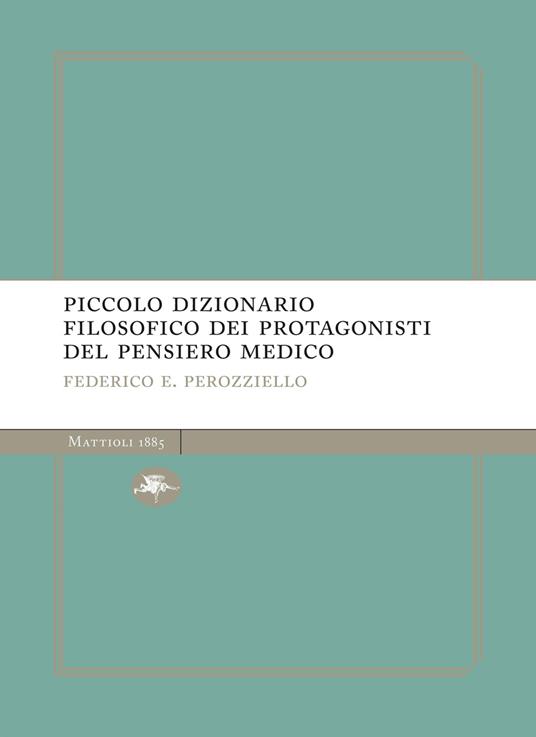 Piccolo dizionario filosofico dei protagonisti del pensiero medico - Federico E. Perozziello - ebook