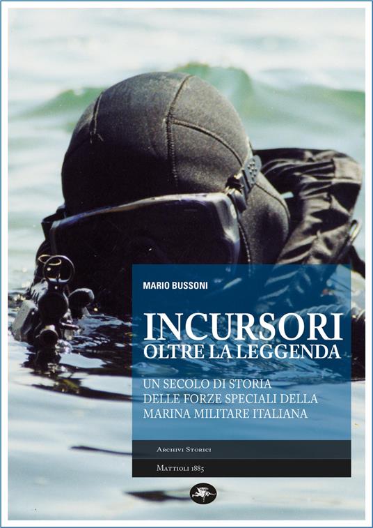 Incursori, oltre la leggenda. Un secolo di storia delle forze speciali della Marina Militare italiana - Mario Bussoni - ebook