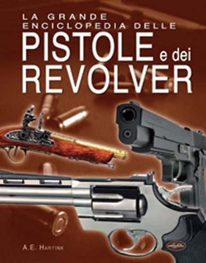 La grande enciclopedia delle pistole e dei revolver - A. E. Hartink - copertina