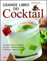 Grande libro dei cocktail. Una guida facile e completa per poter realizzare cocktail e frullati per ogni occasione