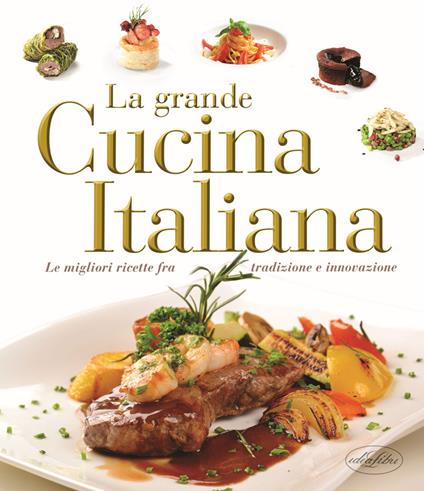 La grande cucina italiana. Le migliori ricette fra tradizione e innovazione - copertina