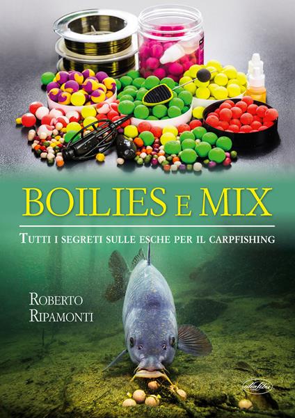Boilies e mix. Tutti i segreti sulle esche per il carpfishing - Roberto Ripamonti - copertina