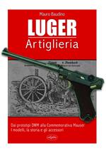 La Luger. Artiglieria. Dai prototipi DWM alla commemorativa Mauser. I modelli, la storia e gli accessori