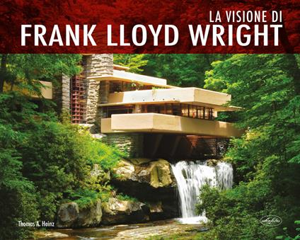 La visione di Frank Lloyd Wright. Ediz. a colori - Thomas A. Heinz - copertina