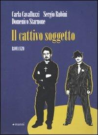 Il cattivo soggetto - Carla Cavalluzzi,Sergio Rubini,Domenico Starnone - copertina