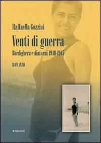 Venti di guerra. Bordighera e dintorni 1940-1945 - Raffaella Gozzini - copertina
