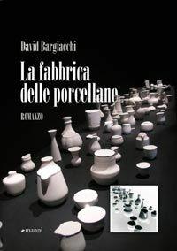 Libro La fabbrica delle porcellane David Bargiacchi
