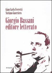 Giorgio Bassani editore letterato - Gian Carlo Ferretti,Stefano Guerriero - copertina