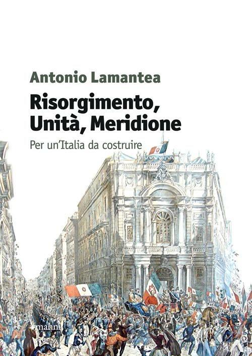 Risorgimento, unità, meridione. Per un'Italia da costruire - Antonio Lamantea - copertina