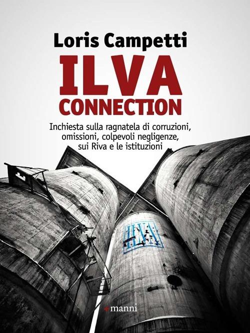 Ilva connection. Inchiesta sulla ragnatela di corruzioni, omissioni, colpevoli negligenze, sui Riva e le istituzioni - Loris Campetti - copertina