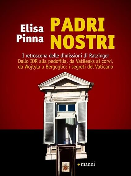 Padri nostri. I retroscena delle dimissioni di Ratzinger. Dallo Ior alla pedofilia, da Vatileaks ai corvi, da Wojtyla a Bergoglio: i segreti del Vaticano - Elisa Pinna - copertina