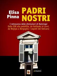 Padri nostri. I retroscena delle dimissioni di Ratzinger. Dallo Ior alla pedofilia, da Vatileaks ai corvi, da Wojtyla a Bergoglio: i  segreti del Vaticano