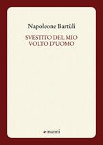 Svestito del mio volto d'uomo